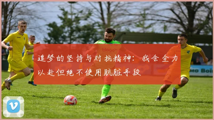追梦的坚持与对抗精神：我会全力以赴但绝不使用肮脏手段