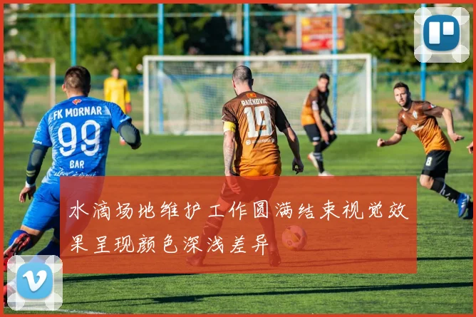 水滴场地维护工作圆满结束视觉效果呈现颜色深浅差异