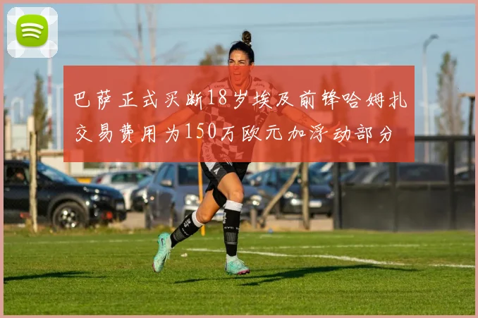 巴萨正式买断18岁埃及前锋哈姆扎交易费用为150万欧元加浮动部分