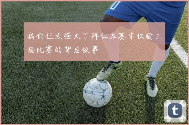 我们仨太强大了拜仁本赛季仅输三场比赛的背后故事
